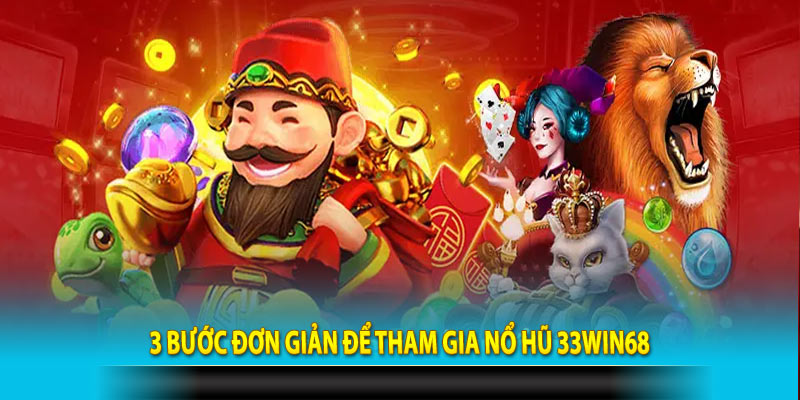 3 bước đơn giản để tham gia Nổ Hũ 33Win68