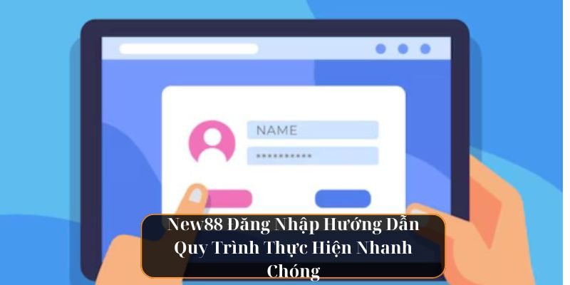 New88 Đăng Nhập Hướng Dẫn Quy Trình Thực Hiện Nhanh Chóng