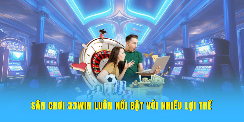 33win nổi bật với nhiều ưu điểm, an toàn và bảo mật